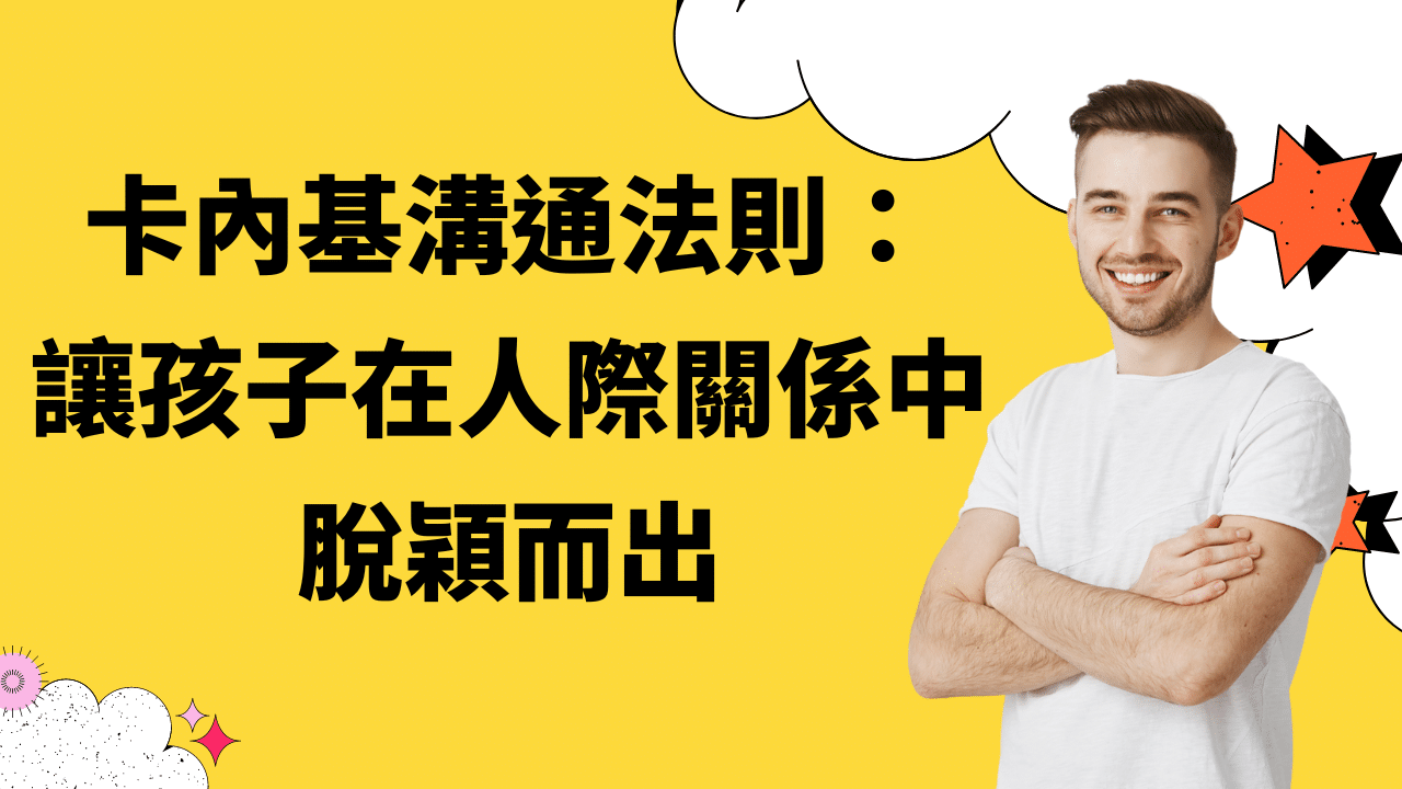 卡內基溝通法則：讓孩子在人際關係中脫穎而出